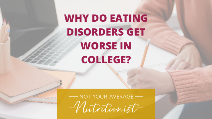 WHY DO EATING DISORDERS GET WORSE IN COLLEGE?