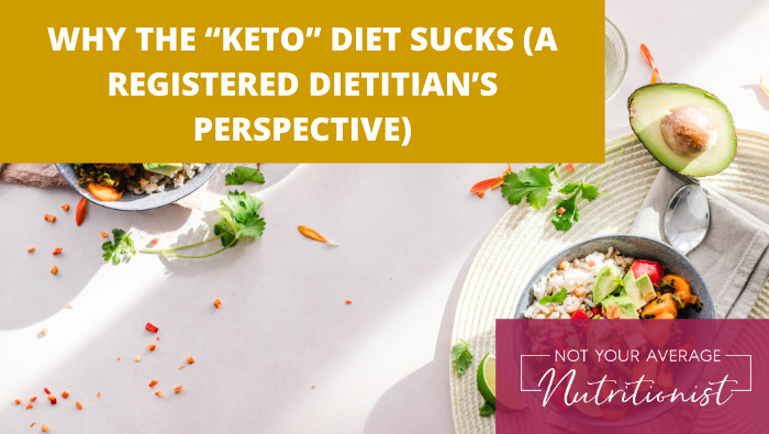 WHY THE “KETO” DIET SUCKS (A REGISTERED DIETITIAN’S PERSPECTIVE)