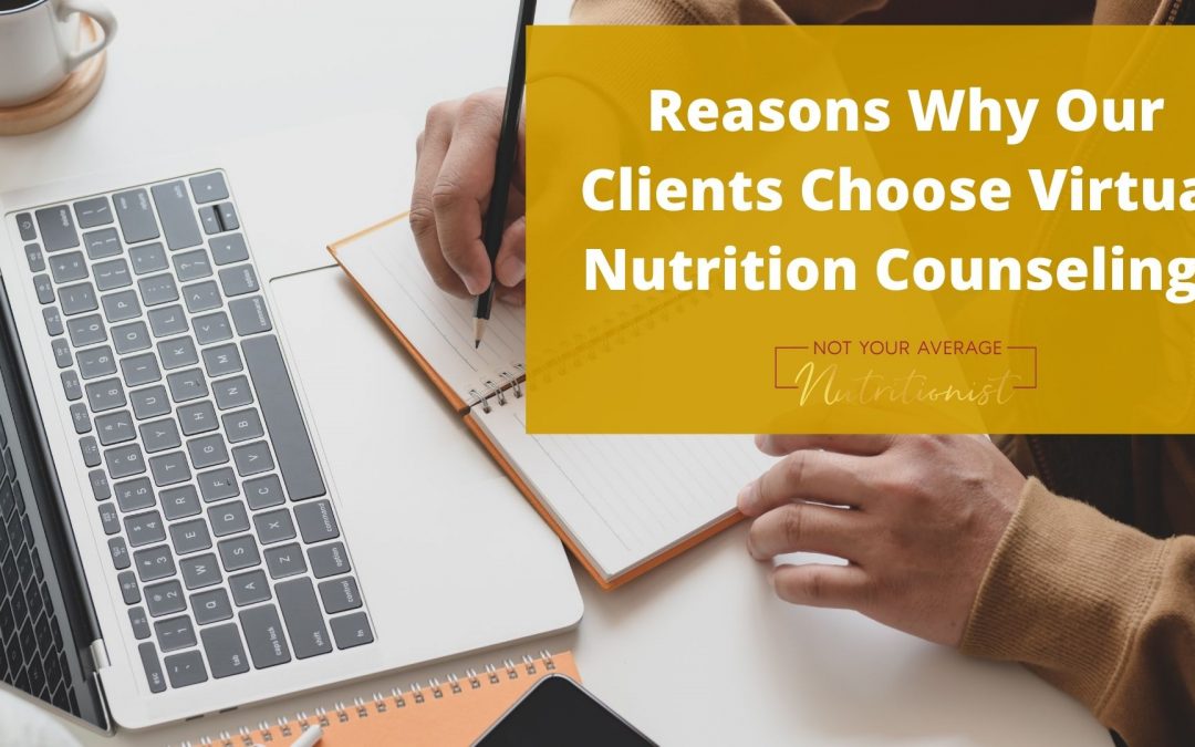 Reasons Why Our Clients Choose Virtual Nutrition Counseling
